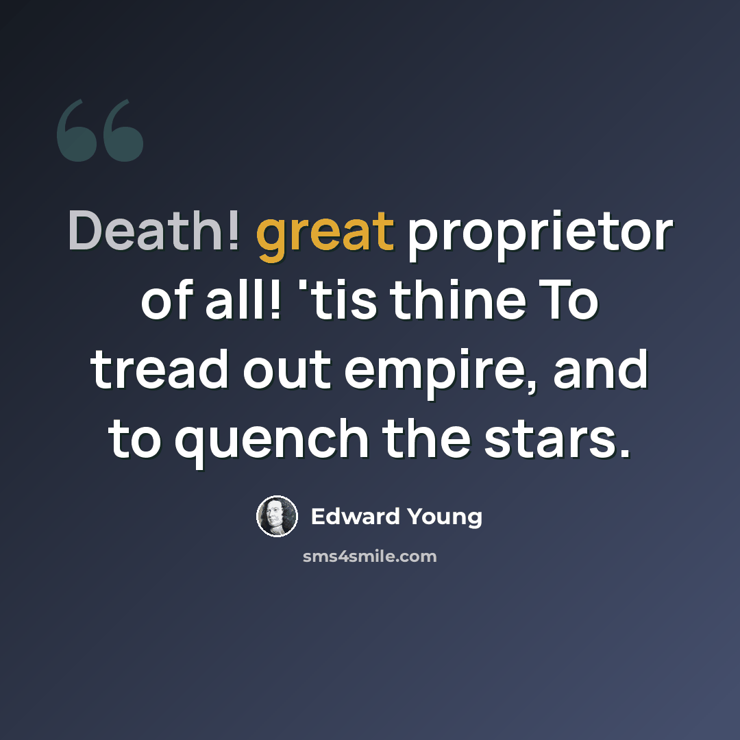 “Death! great proprietor of all! 'tis thine To tread out empire, and to quench the stars.” quote by Edward Young