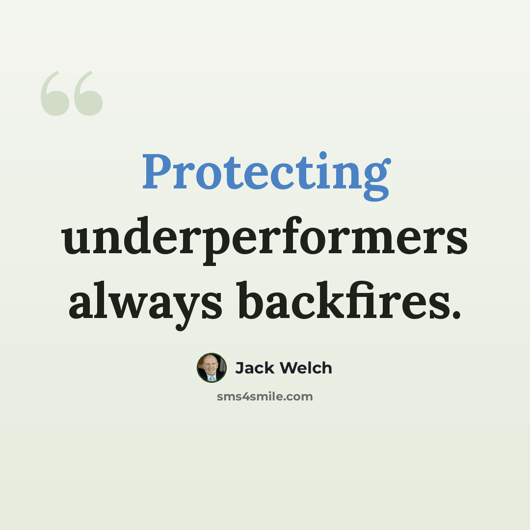 “Protecting underperformers always backfires.” quote by Jack Welch