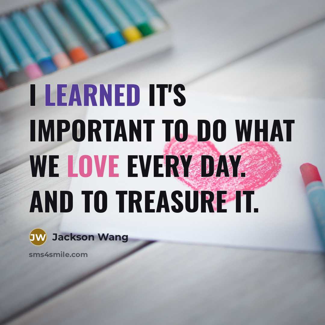 “I learned it's important to do what we love every day. And to treasure it.” quote by Jackson Wang