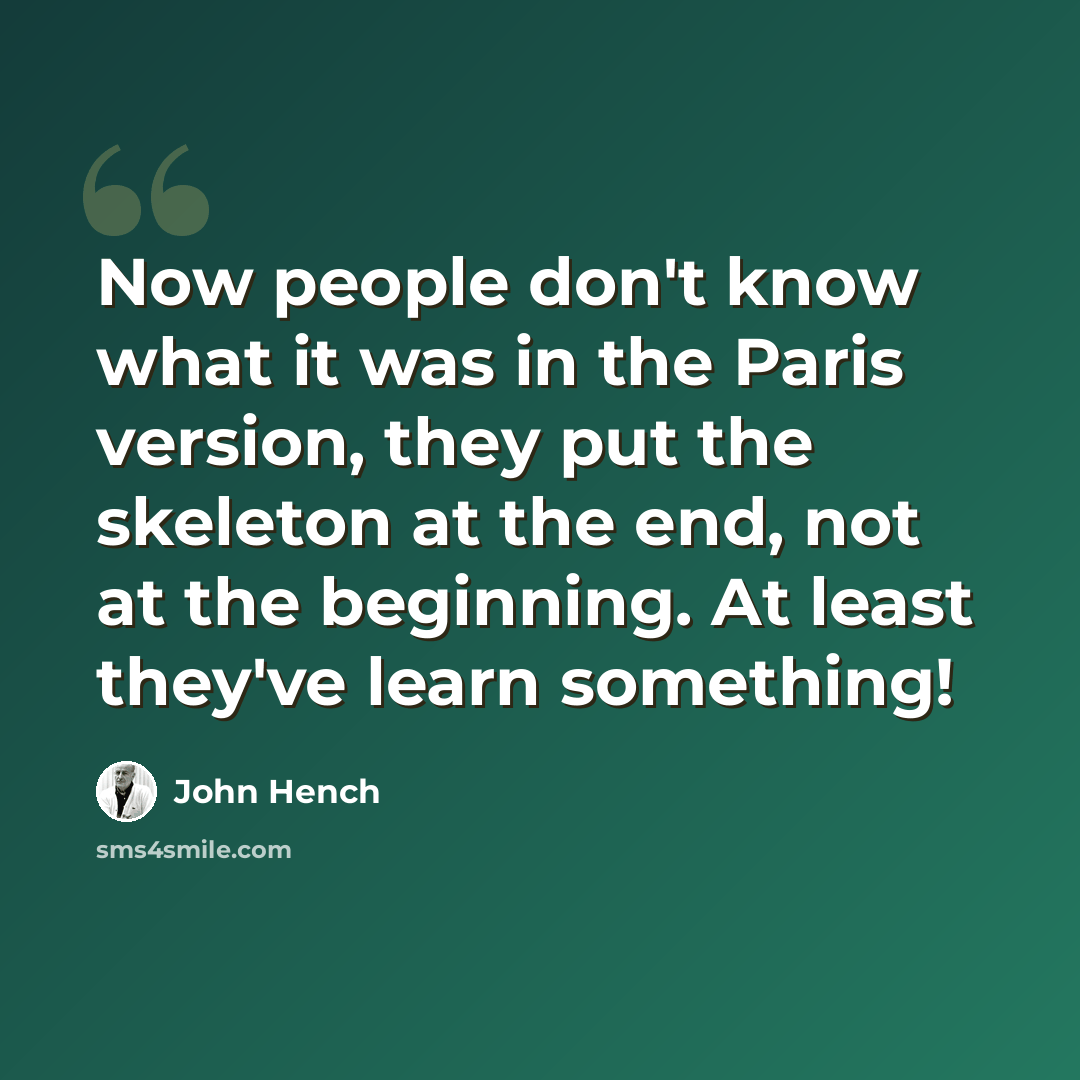 “Now people don't know what it was in the Paris version, they put the skeleton at the end, not at the beginning. At least they've learn something!” quote by John Hench