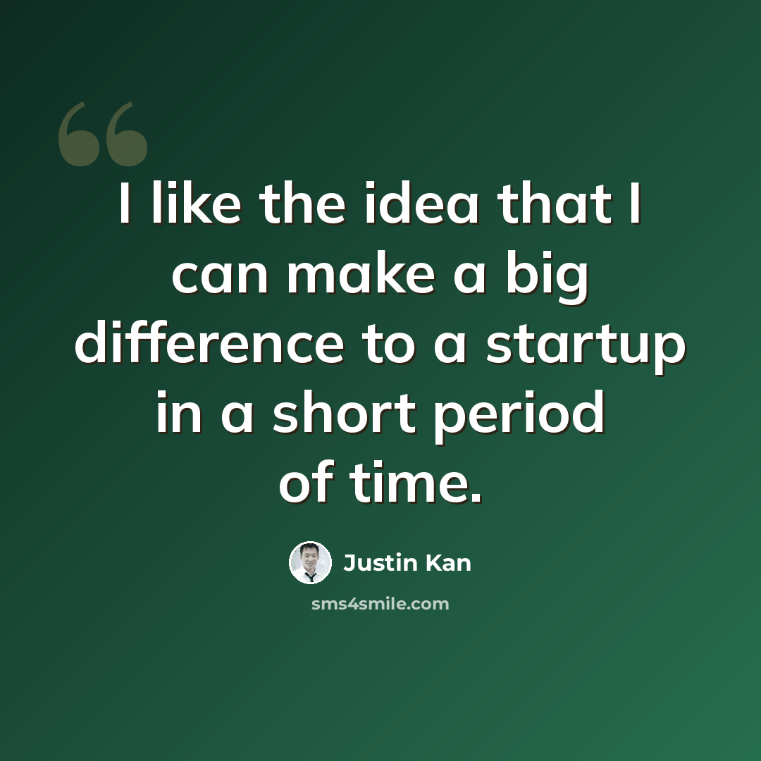 “I like the idea that I can make a big difference to a startup in a short period of time.” quote by Justin Kan