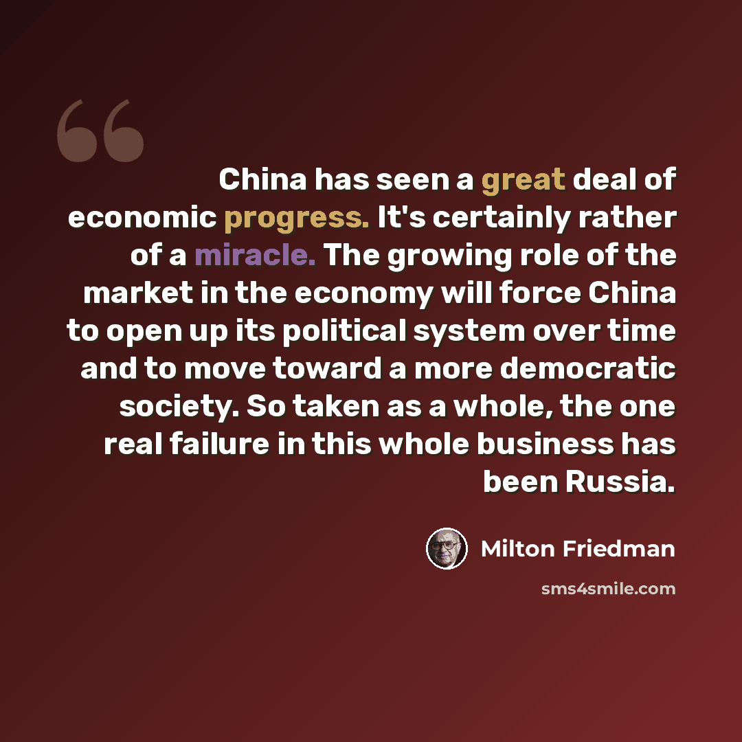 “China has seen a great deal of economic progress. It's certainly rather of a miracle. The growing role of the market in the economy will force China to open up its political system over time and to move toward a more democratic society. So taken as a whole, the one real failure in this whole…” quote by Milton Friedman
