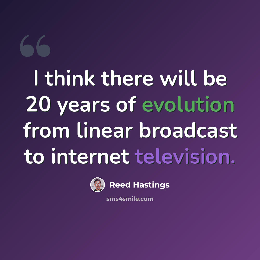 “I think there will be 20 years of evolution from linear broadcast to internet television.” quote by Reed Hastings