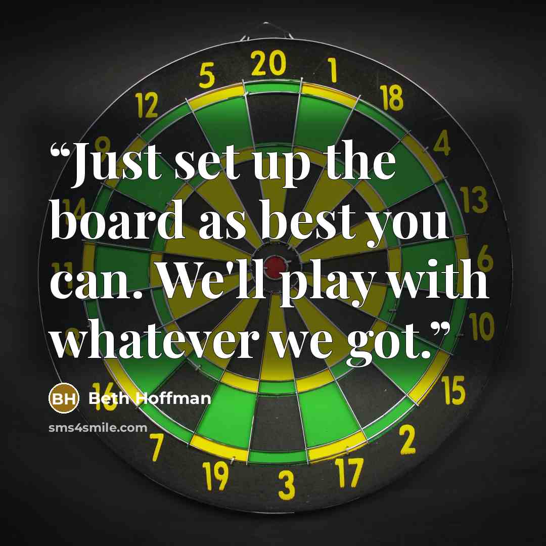 “Just set up the board as best you can. We'll play with whatever we got.” quote by Beth Hoffman