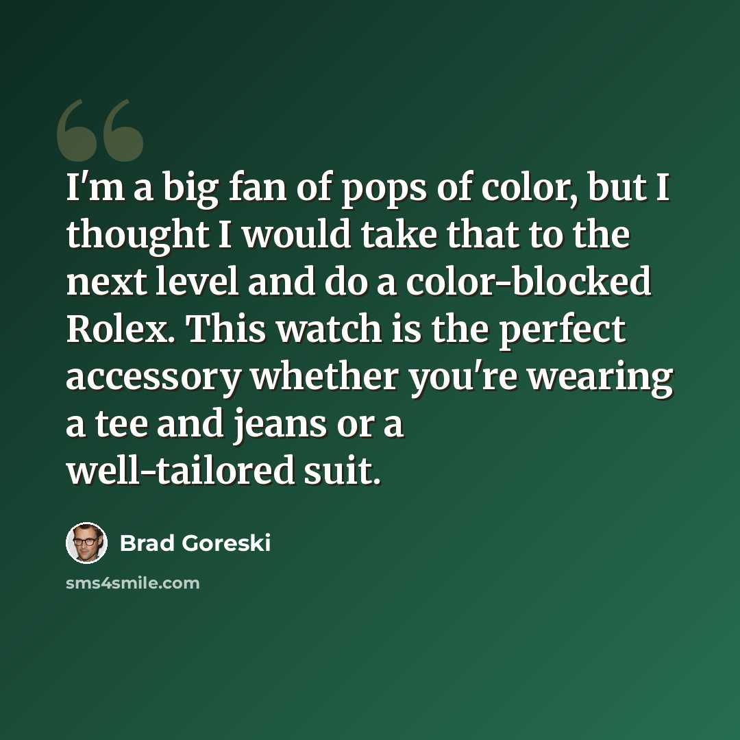 “I'm a big fan of pops of color, but I thought I would take that to the next level and do a color-blocked Rolex. This watch is the perfect accessory whether you're wearing a tee and jeans or a well-tailored suit.” quote by Brad Goreski