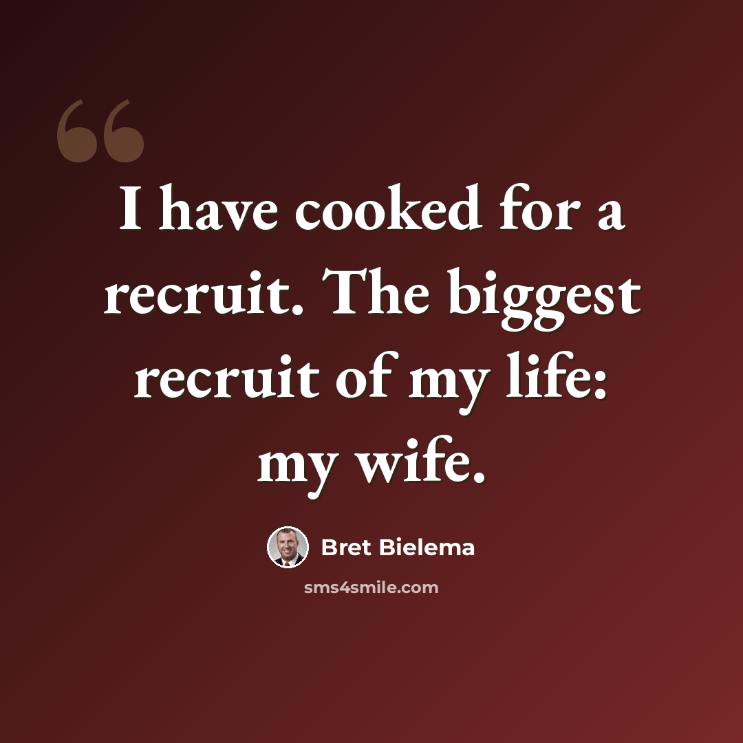 “I have cooked for a recruit. The biggest recruit of my life: my wife.” quote by Bret Bielema
