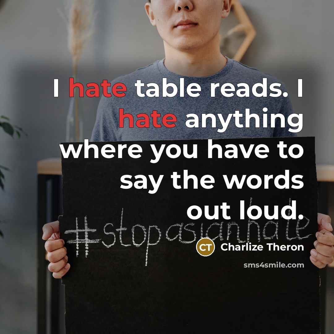 “I hate table reads. I hate anything where you have to say the words out loud.” quote by Charlize Theron