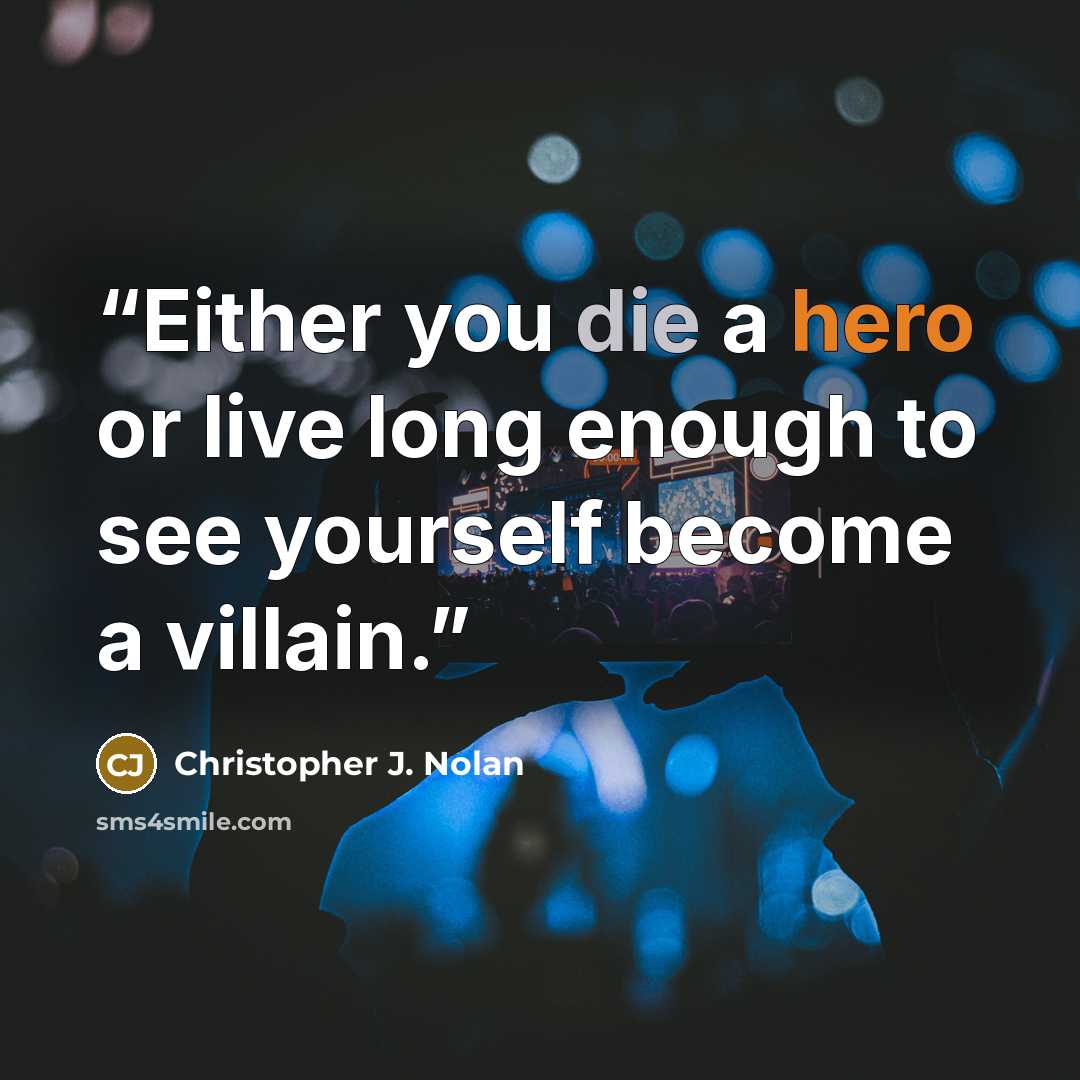 “Either you die a hero or live long enough to see yourself become a villain.” quote by Christopher J. Nolan