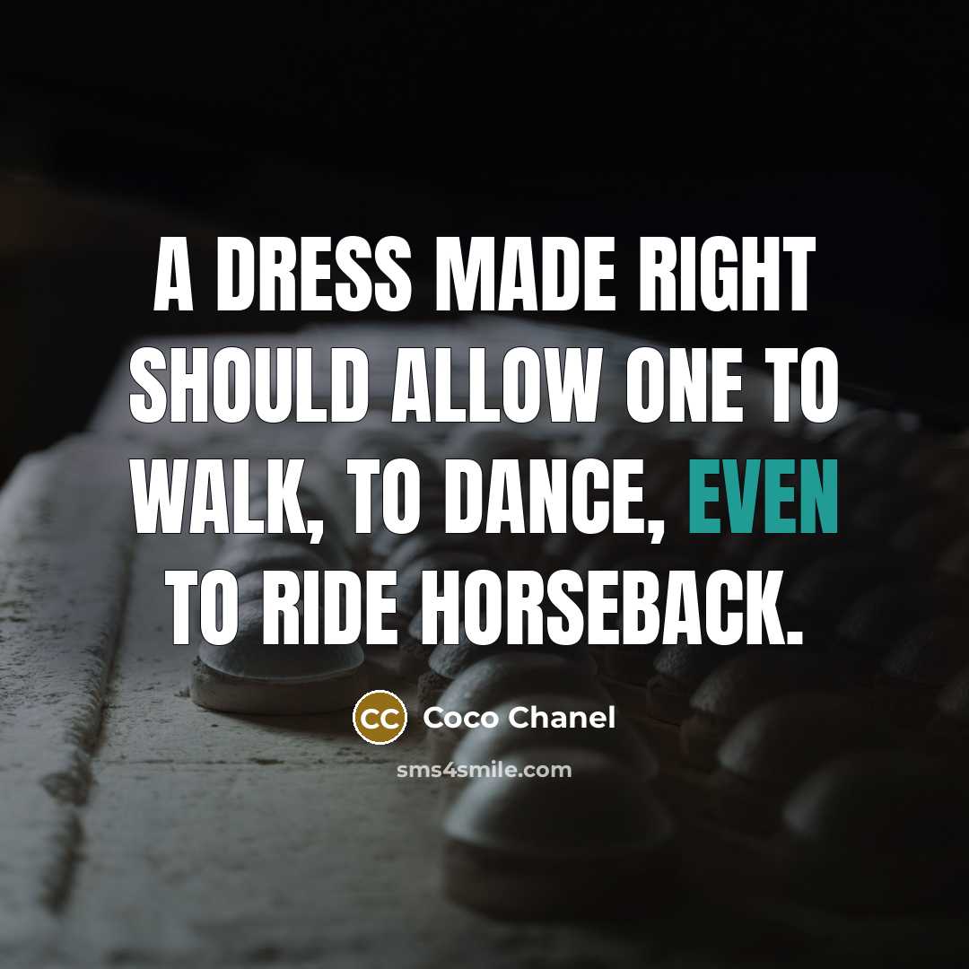 “A dress made right should allow one to walk, to dance, even to ride horseback.” quote by Coco Chanel