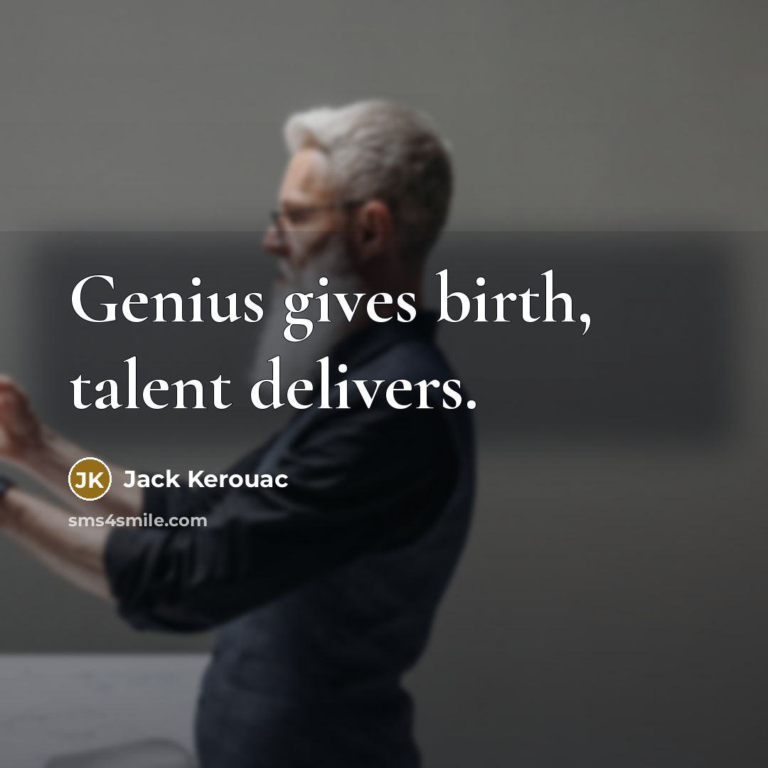 “Genius gives birth, talent delivers.” quote by Jack Kerouac