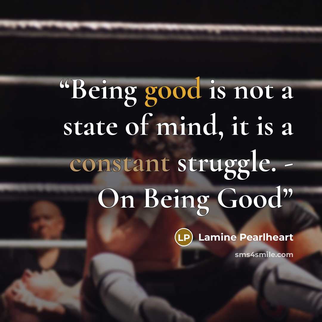 “Being good is not a state of mind, it is a constant struggle. - On Being Good” quote by Lamine Pearlheart