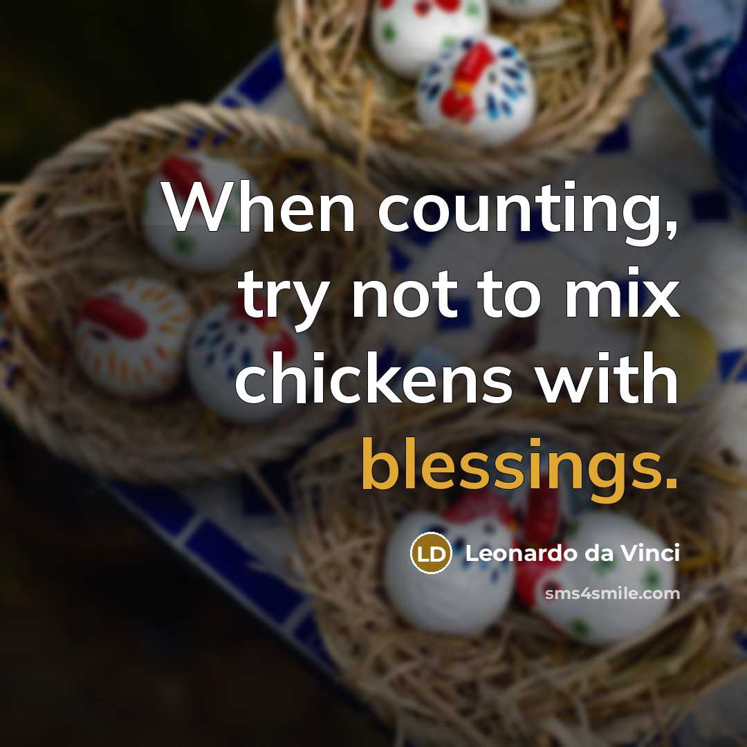 “When counting, try not to mix chickens with blessings.” quote by Leonardo da Vinci