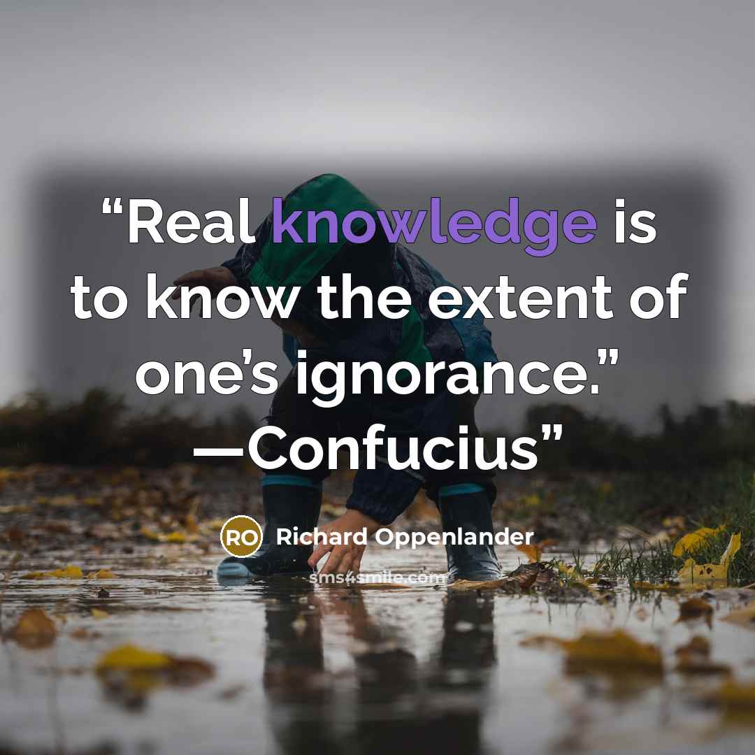 “Real knowledge is to know the extent of one’s ignorance.” —Confucius” quote by Richard Oppenlander