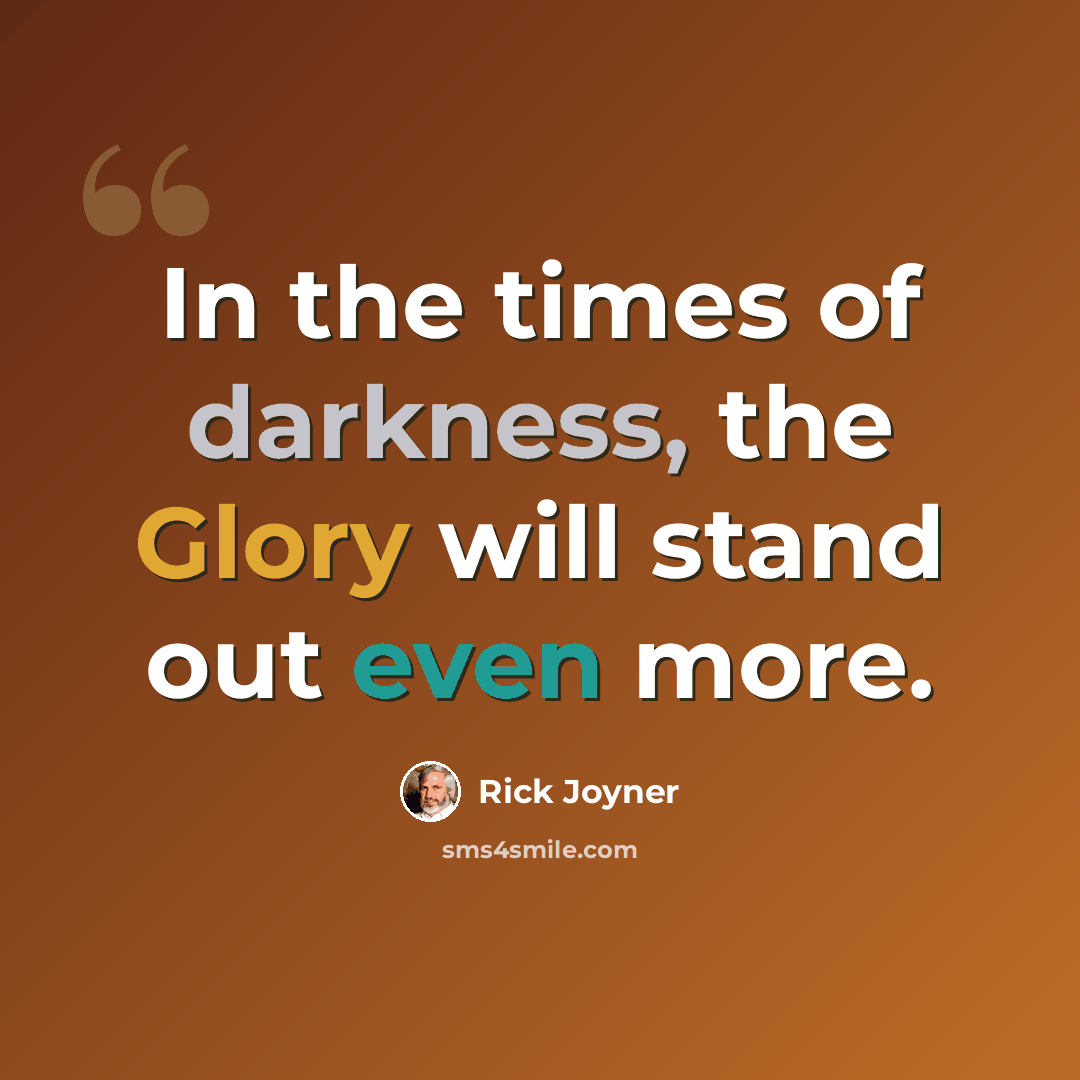 “In the times of darkness, the Glory will stand out even more.” quote by Rick Joyner