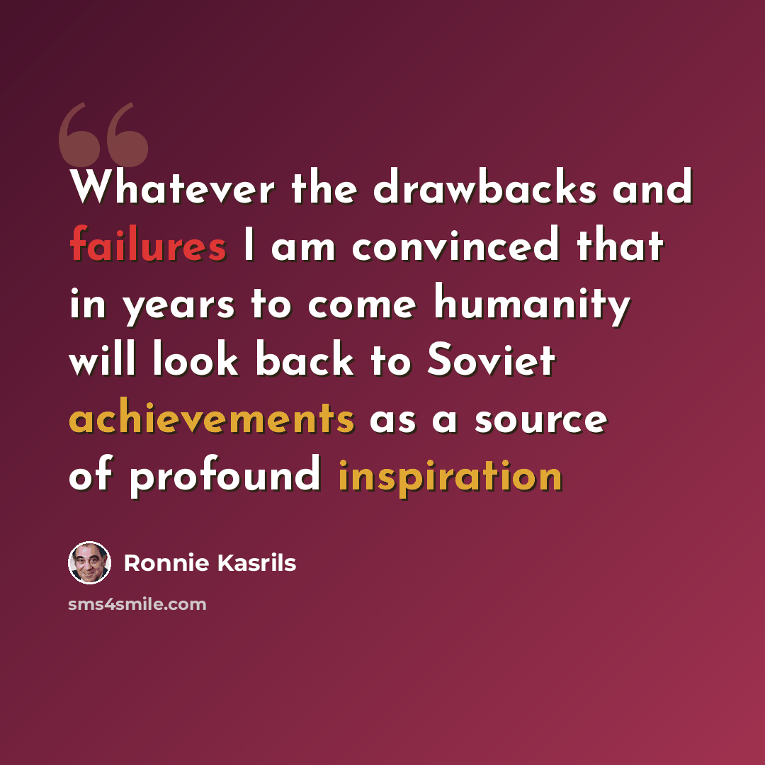 “Whatever the drawbacks and failures I am convinced that in years to come humanity will look back to Soviet achievements as a source of profound inspiration” quote by Ronnie Kasrils