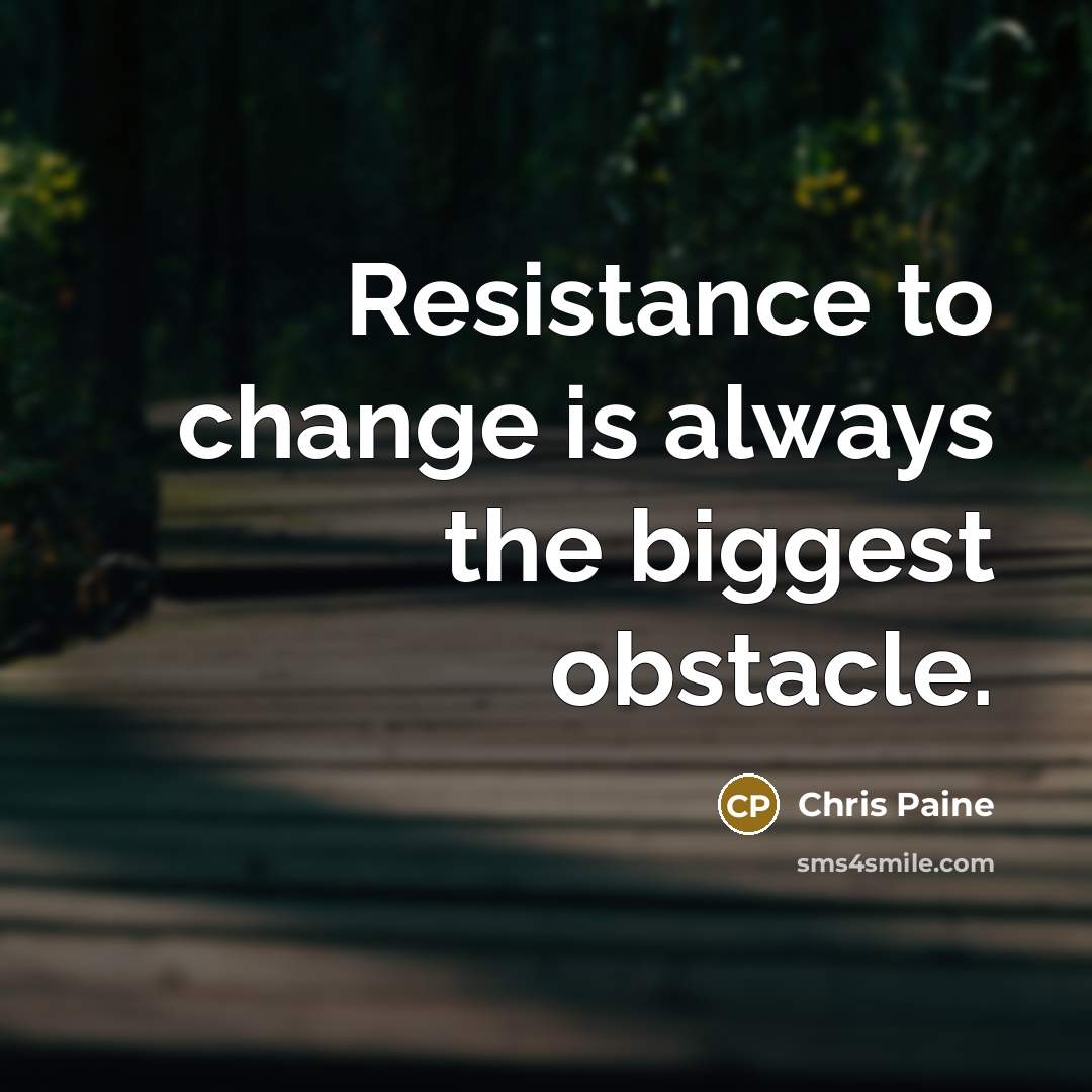 “Resistance to change is always the biggest obstacle.” quote by Chris Paine