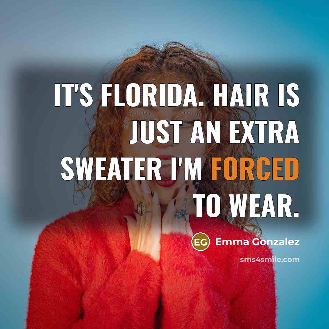 “It's Florida. Hair is just an extra sweater I'm forced to wear.” quote by Emma Gonzalez