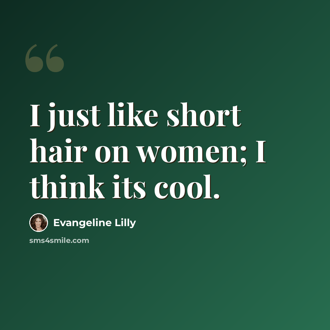 “I just like short hair on women; I think its cool.” quote by Evangeline Lilly