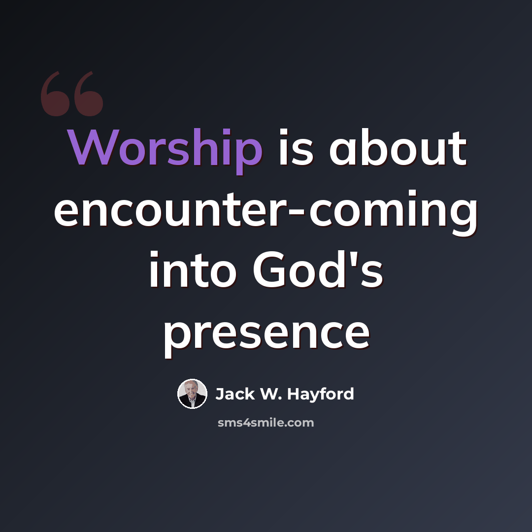 “Worship is about encounter-coming into God's presence” quote by Jack W. Hayford
