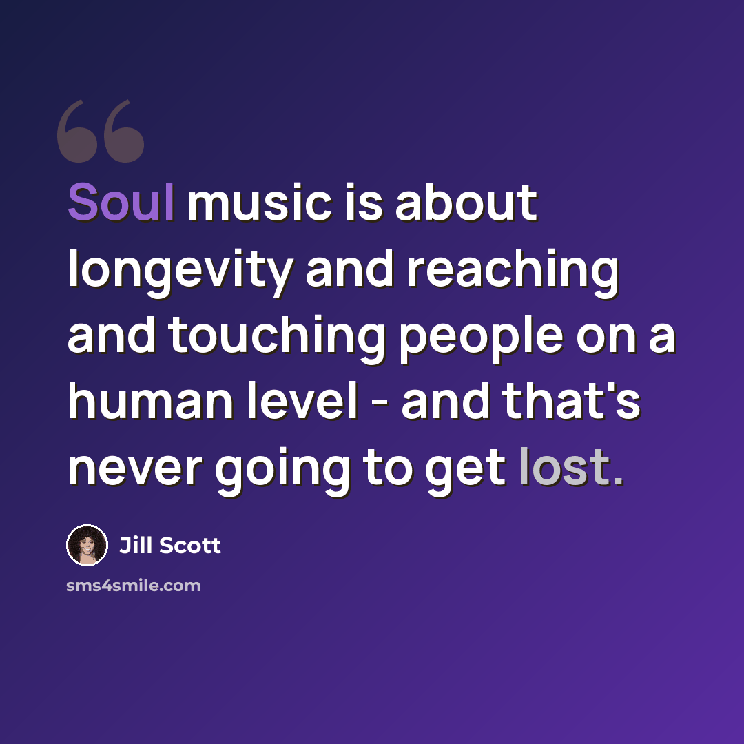 “Soul music is about longevity and reaching and touching people on a human level - and that's never going to get lost.” quote by Jill Scott