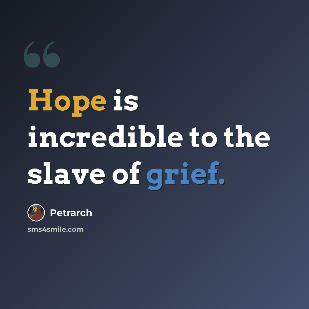 “Hope is incredible to the slave of grief.” quote by Petrarch