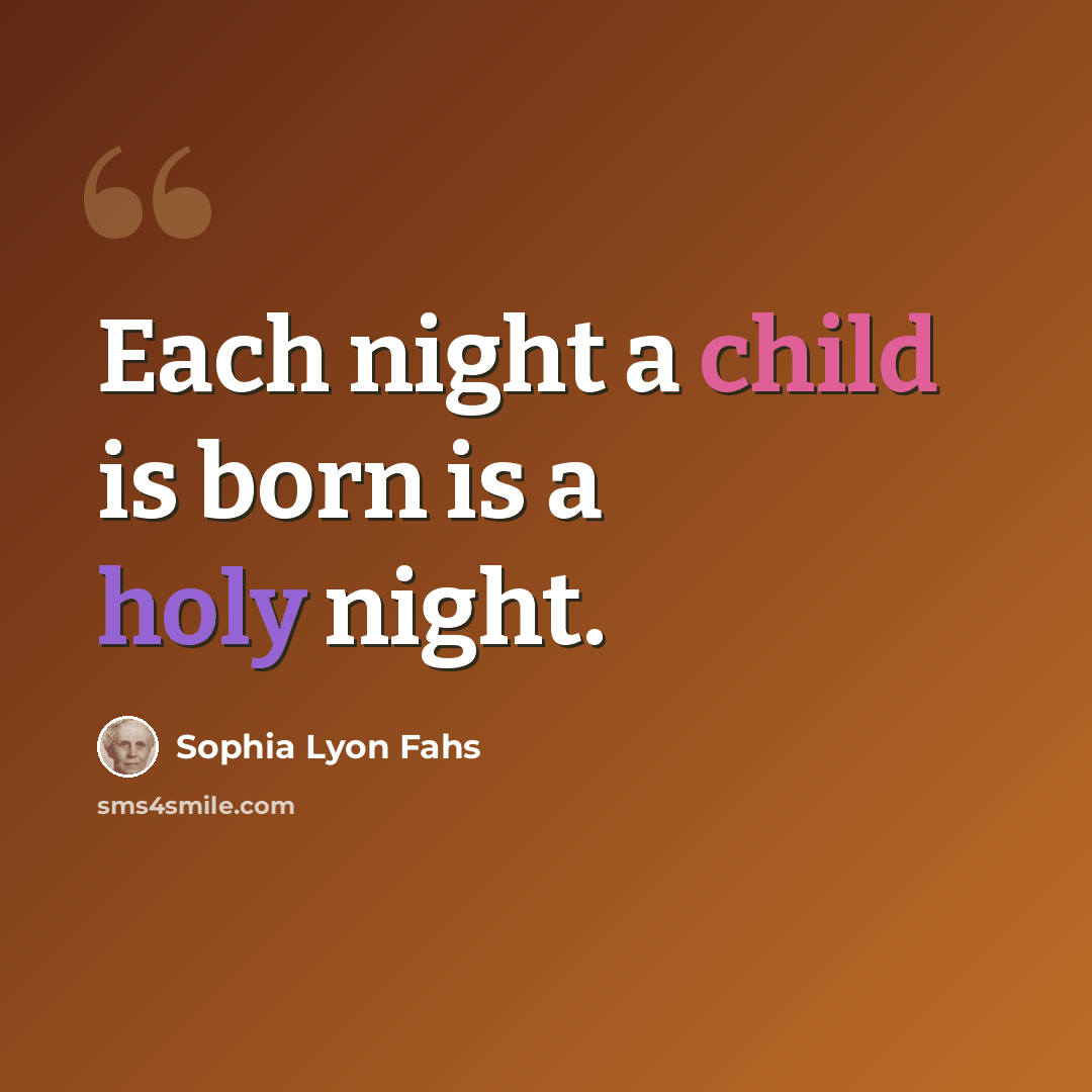 “Each night a child is born is a holy night.” quote by Sophia Lyon Fahs