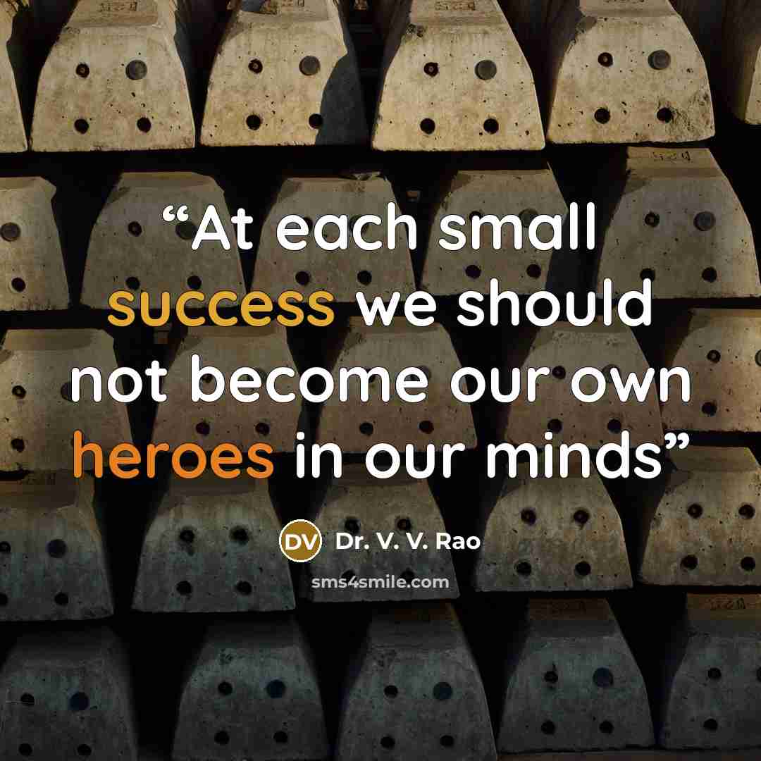 “At each small success we should not become our own heroes in our minds” quote by Dr. V. V. Rao