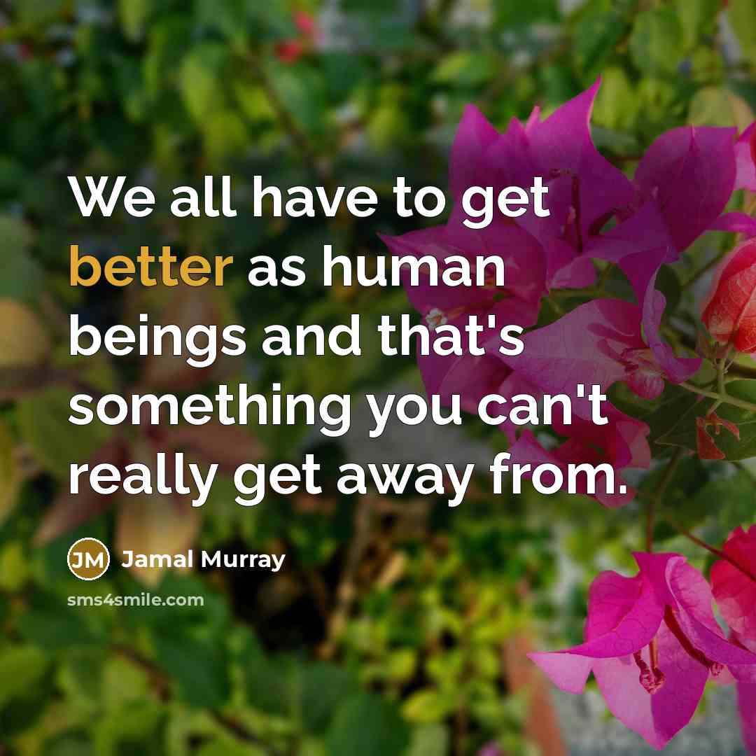 “We all have to get better as human beings and that's something you can't really get away from.” quote by Jamal Murray