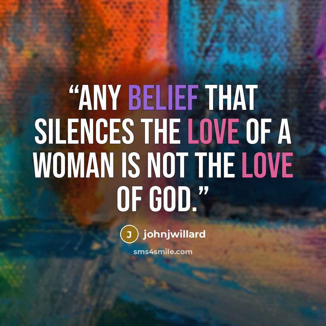 “Any belief that silences the love of a woman is not the love of God.” quote by johnjwillard