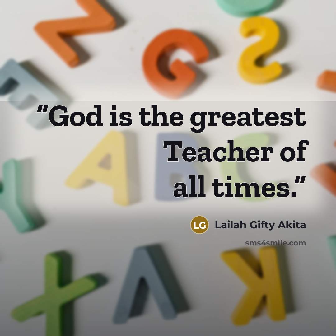 “God is the greatest Teacher of all times.” quote by Lailah Gifty Akita