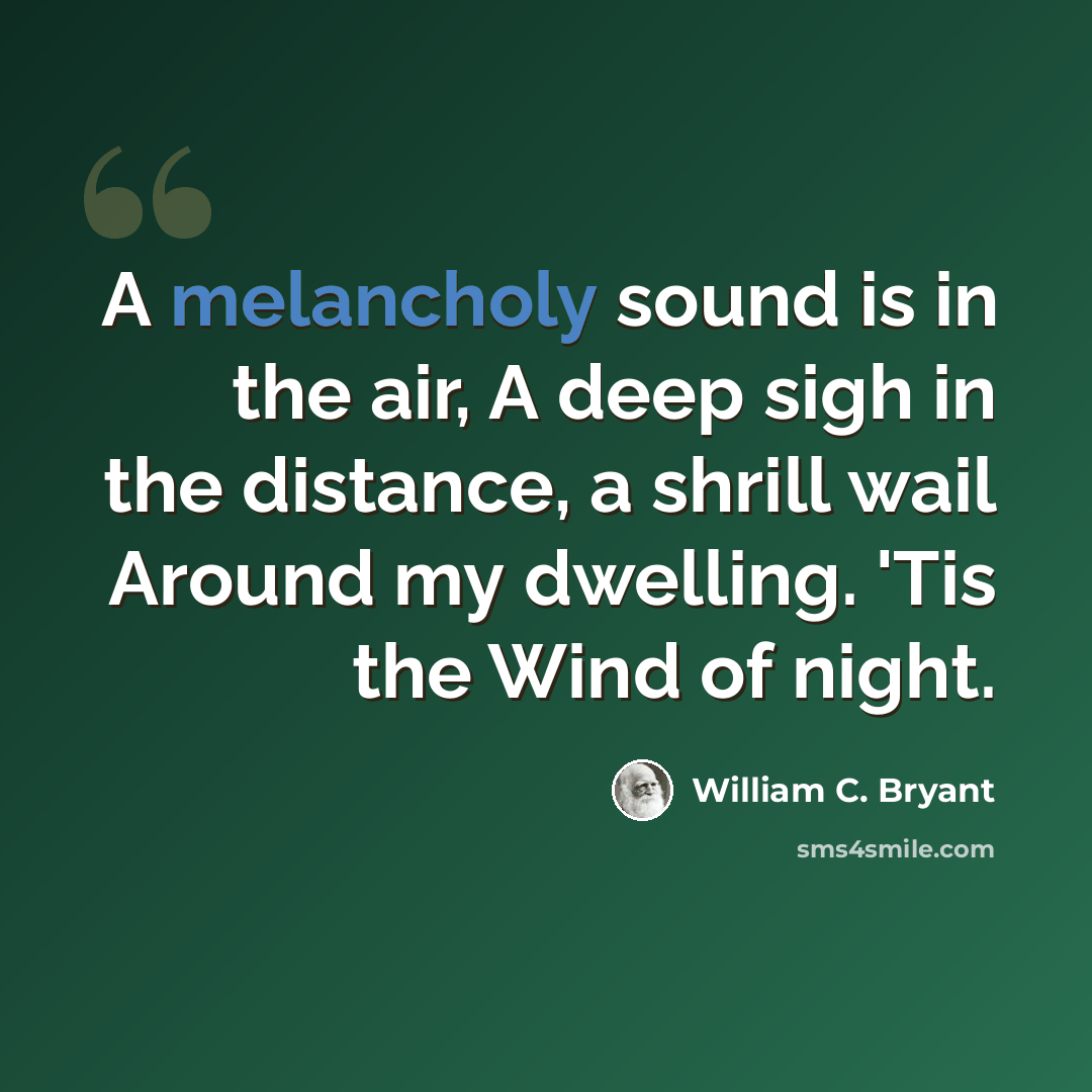 “A melancholy sound is in the air, A deep sigh in the distance, a shrill wail Around my dwelling. 'Tis the Wind of night.” quote by William C. Bryant