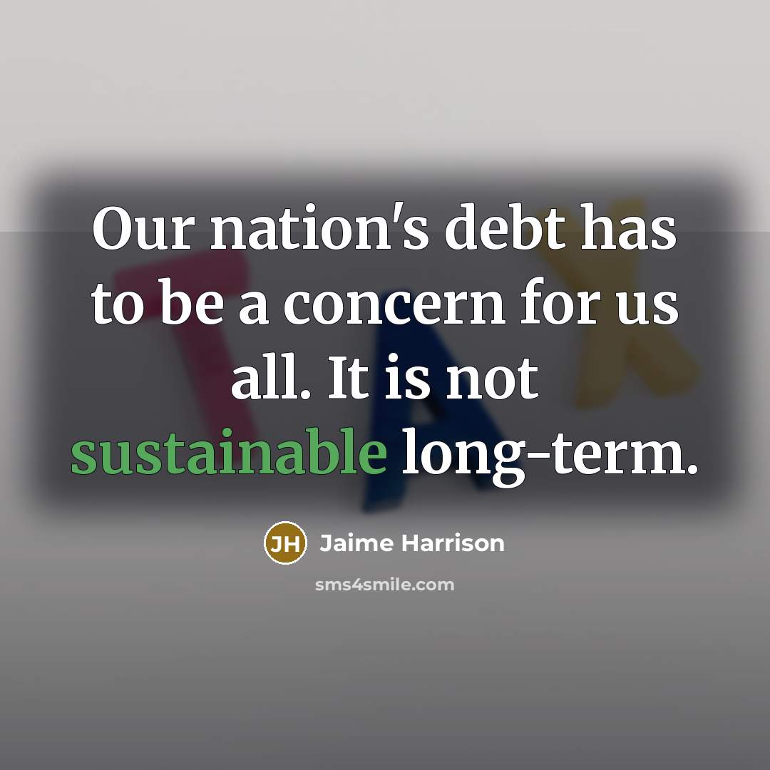 “Our nation's debt has to be a concern for us all. It is not sustainable long-term.” quote by Jaime Harrison