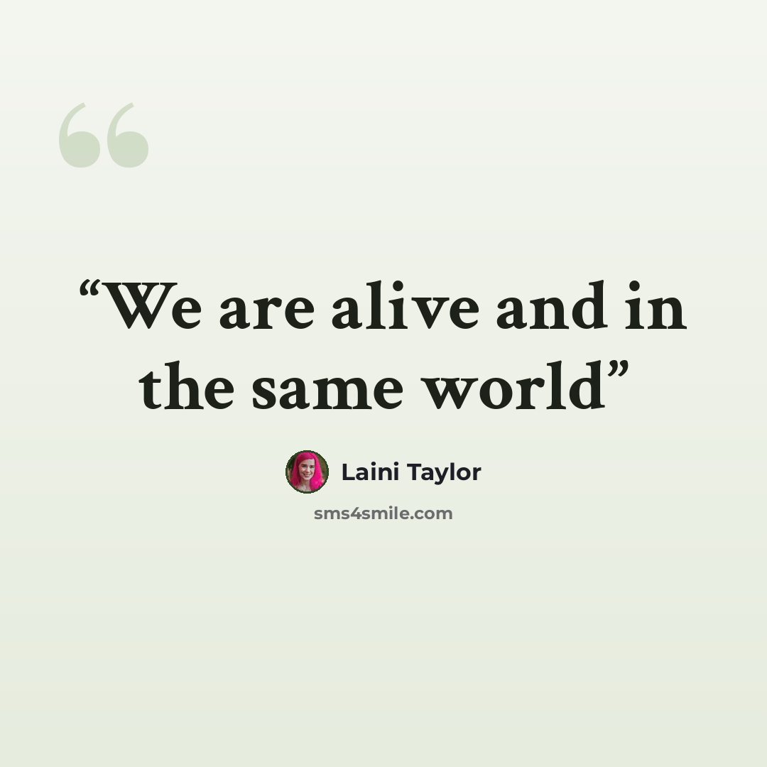 “We are alive and in the same world” quote by Laini Taylor