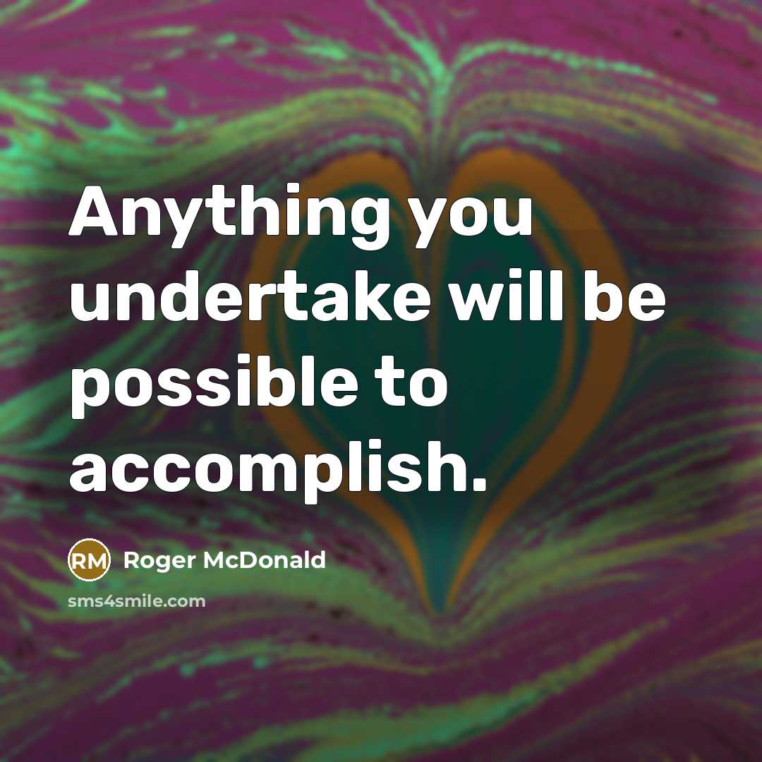 “Anything you undertake will be possible to accomplish.” quote by Roger McDonald