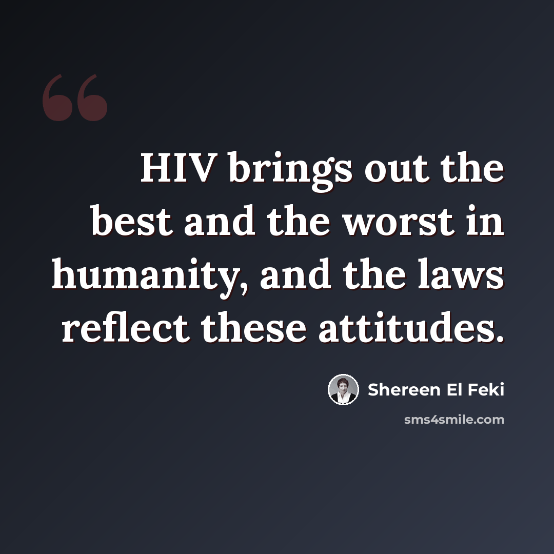 “HIV brings out the best and the worst in humanity, and the laws reflect these attitudes.” quote by Shereen El Feki