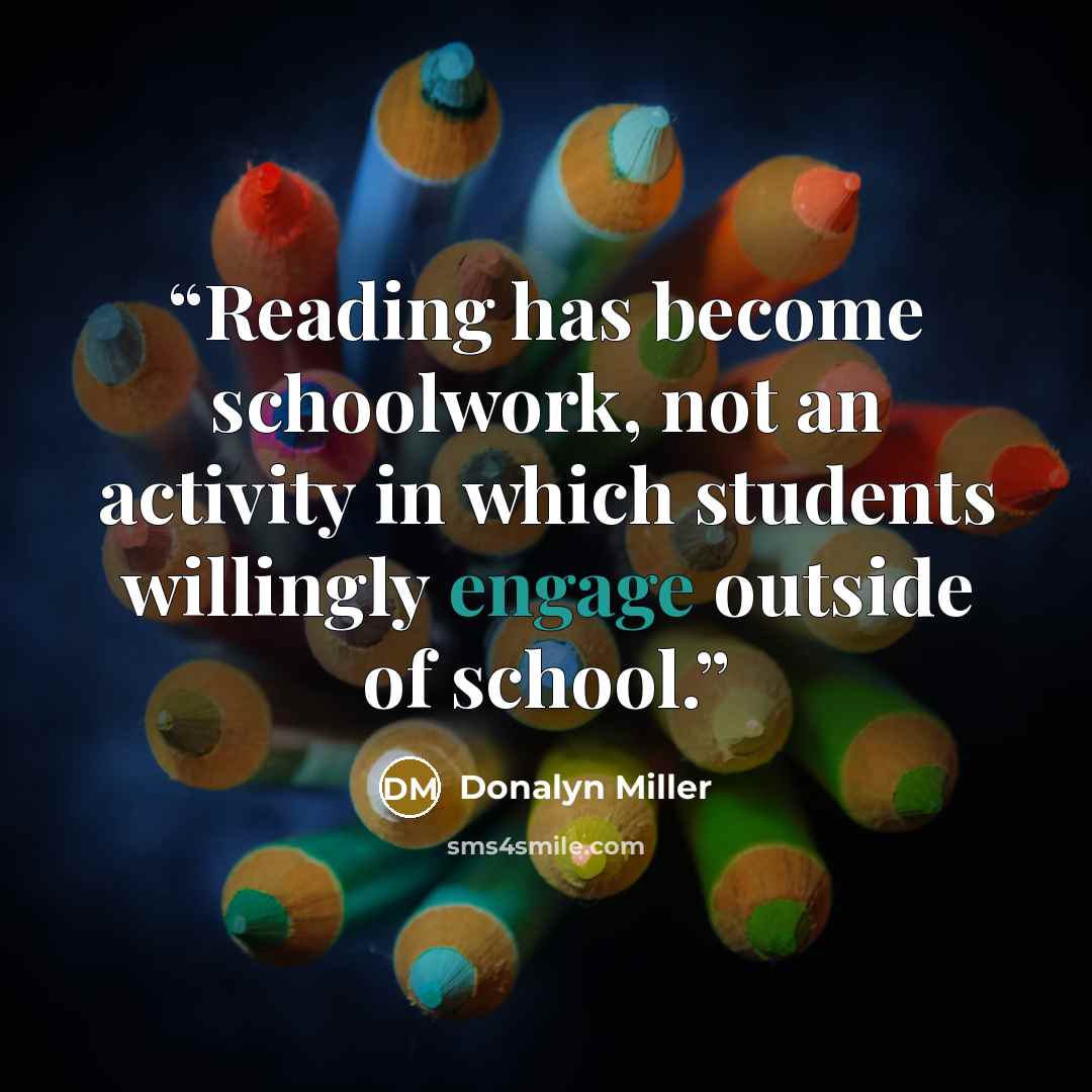 “Reading has become schoolwork, not an activity in which students willingly engage outside of school.” quote by Donalyn Miller