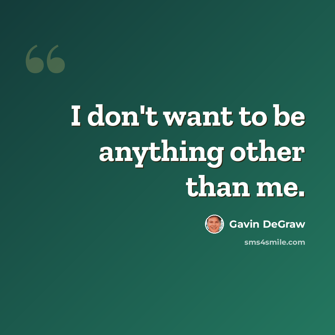 “I don't want to be anything other than me.” quote by Gavin DeGraw