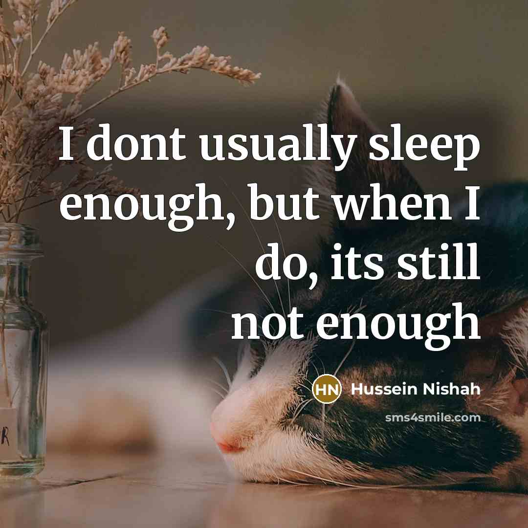 “I dont usually sleep enough, but when I do, its still not enough” quote by Hussein Nishah