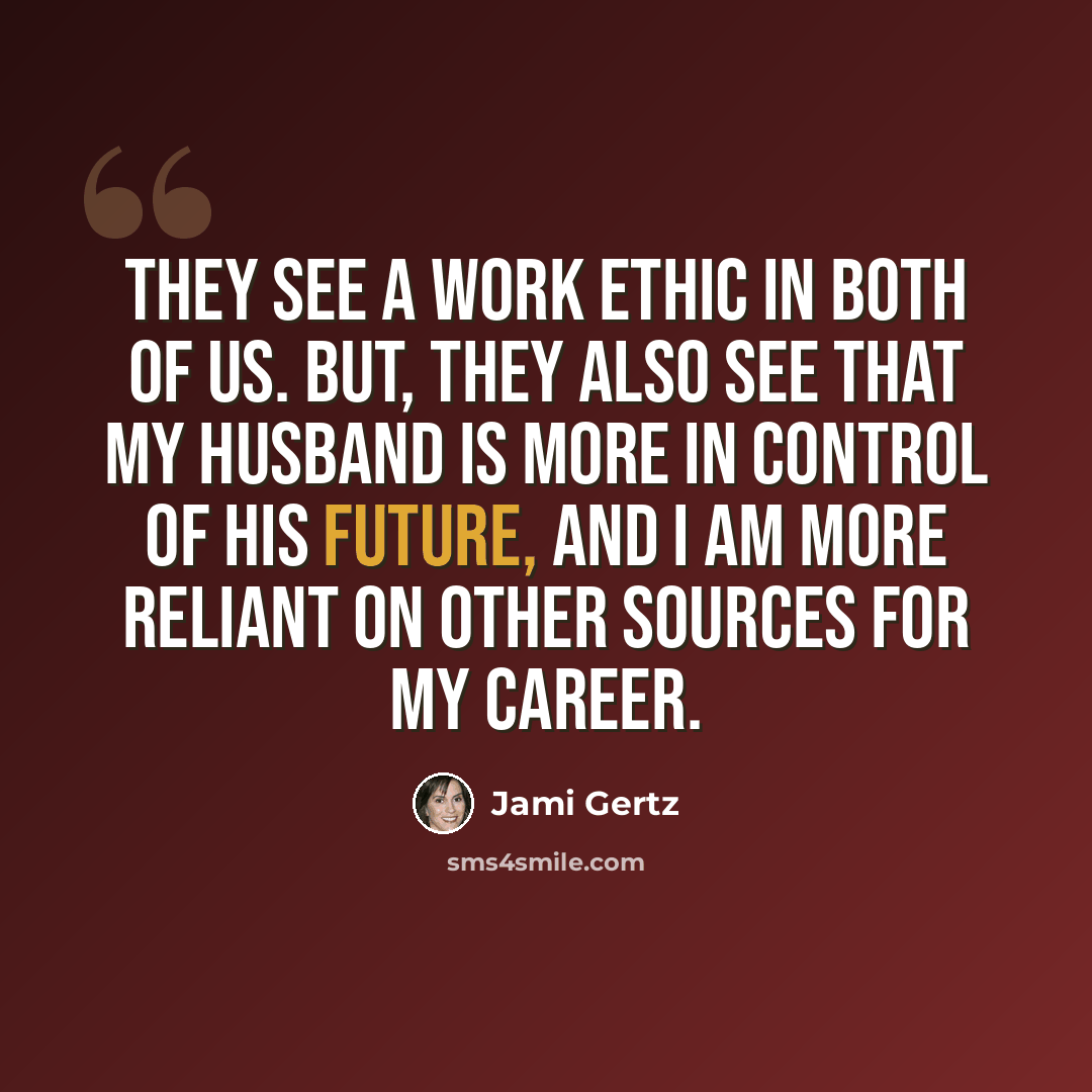“They see a work ethic in both of us. But, they also see that my husband is more in control of his future, and I am more reliant on other sources for my career.” quote by Jami Gertz