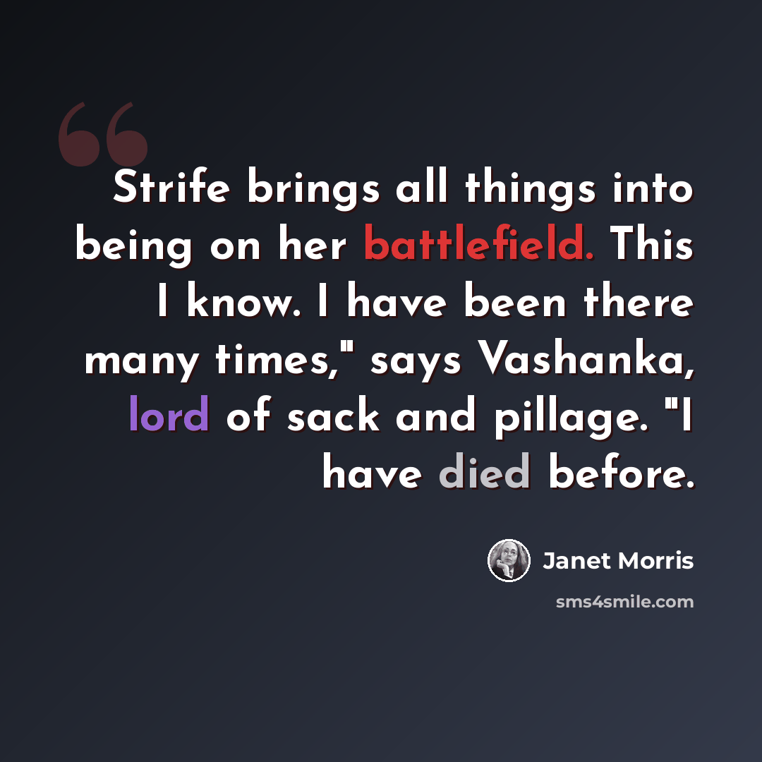 “Strife brings all things into being on her battlefield. This I know. I have been there many times," says Vashanka, lord of sack and pillage. "I have died before.” quote by Janet Morris