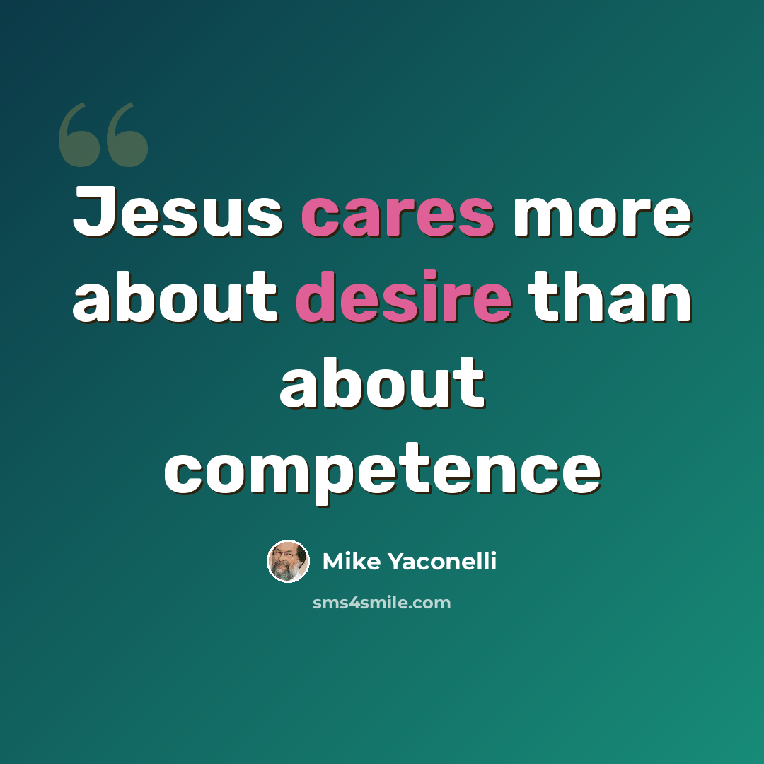 “Jesus cares more about desire than about competence” quote by Mike Yaconelli