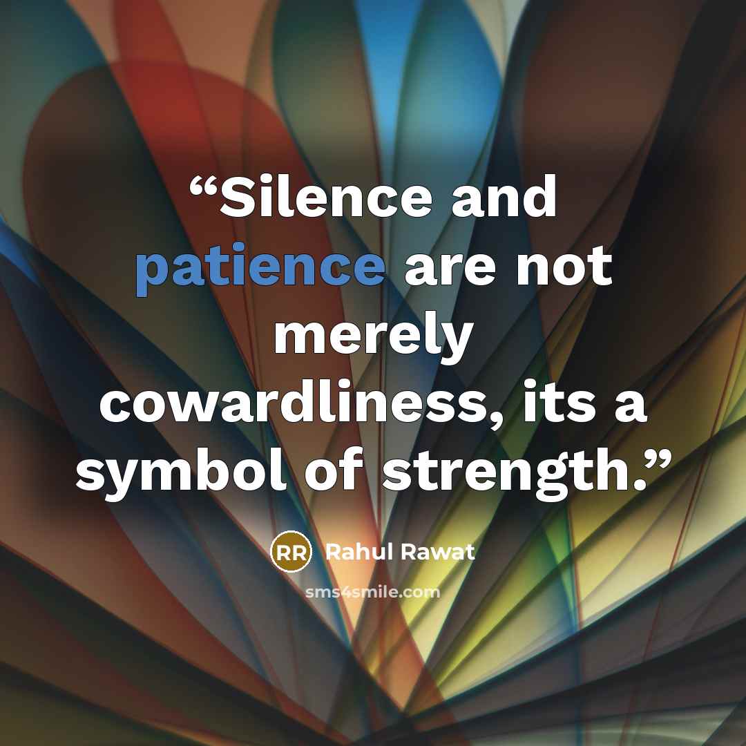“Silence and patience are not merely cowardliness, its a symbol of strength.” quote by Rahul Rawat