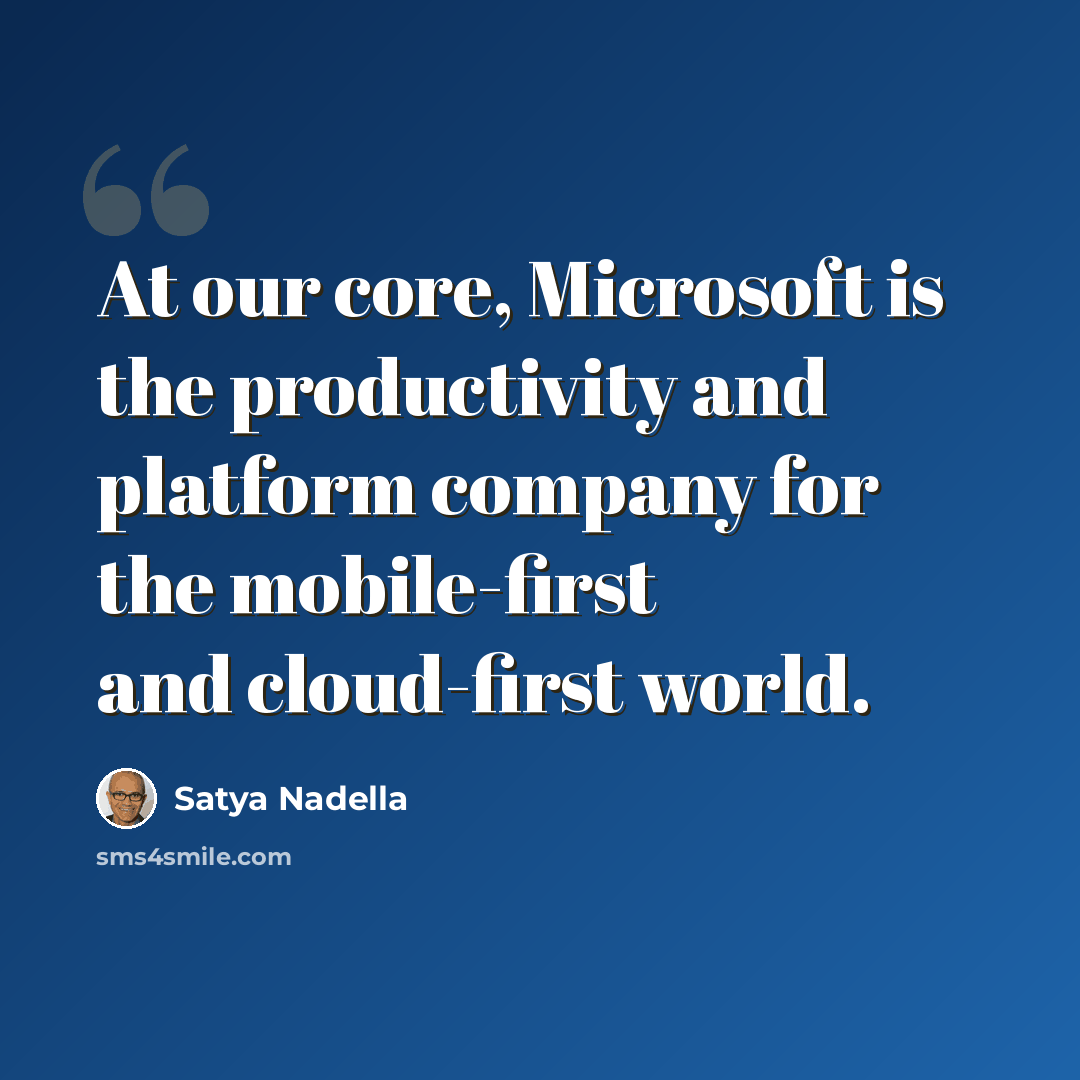 “At our core, Microsoft is the productivity and platform company for the mobile-first and cloud-first world.” quote by Satya Nadella