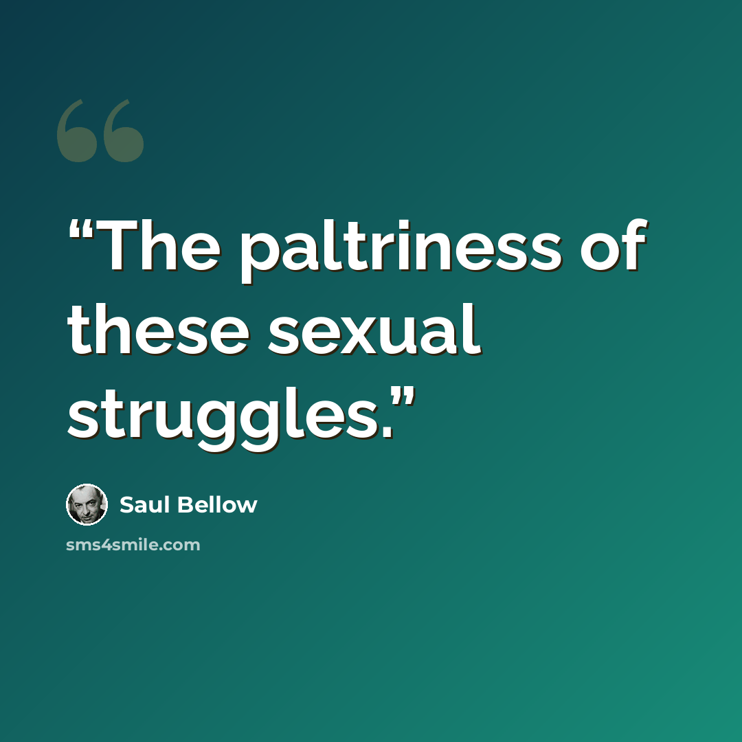 “The paltriness of these sexual struggles.” quote by Saul Bellow