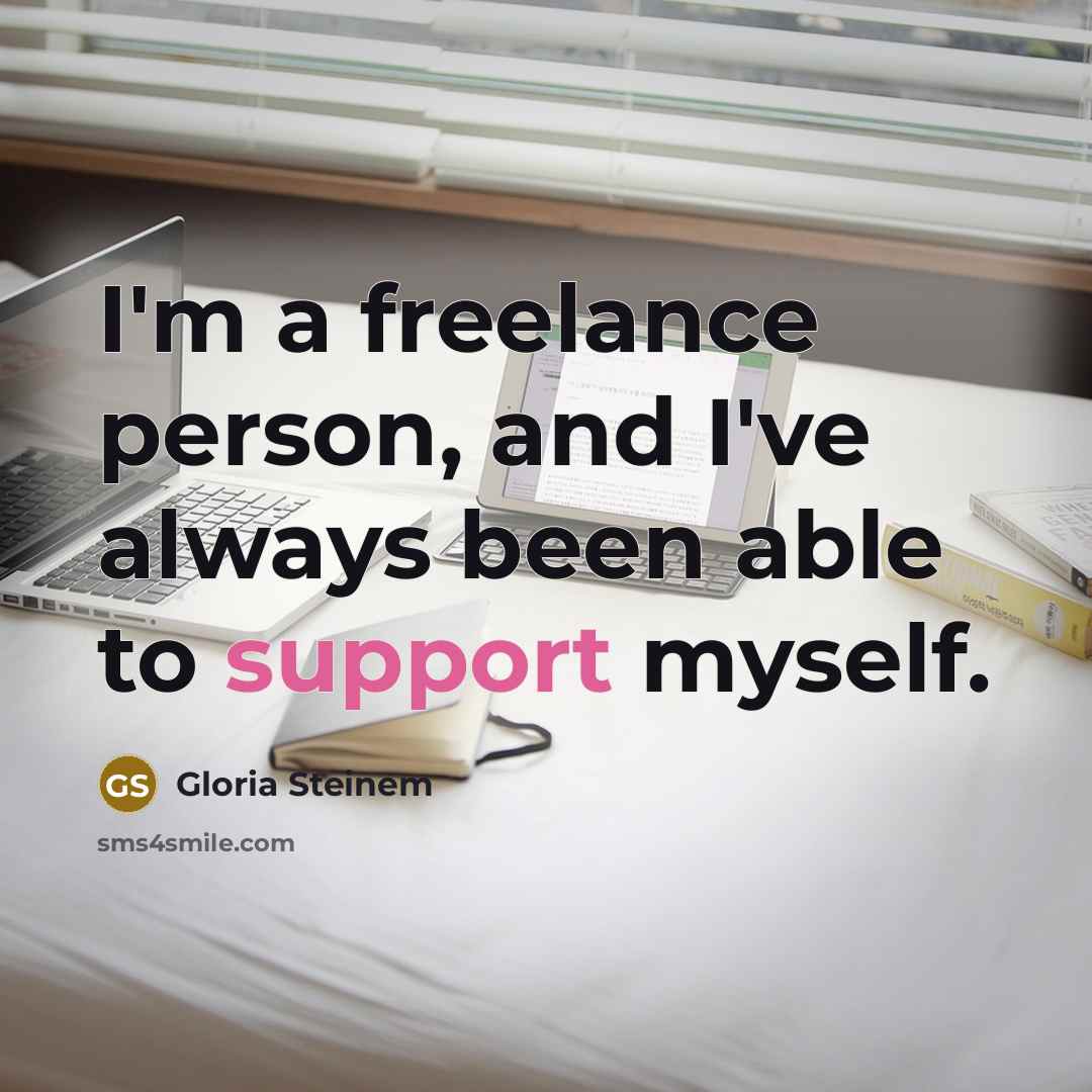 “I'm a freelance person, and I've always been able to support myself.” quote by Gloria Steinem
