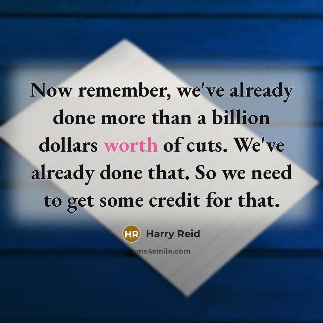 “Now remember, we've already done more than a billion dollars worth of cuts. We've already done that. So we need to get some credit for that.” quote by Harry Reid
