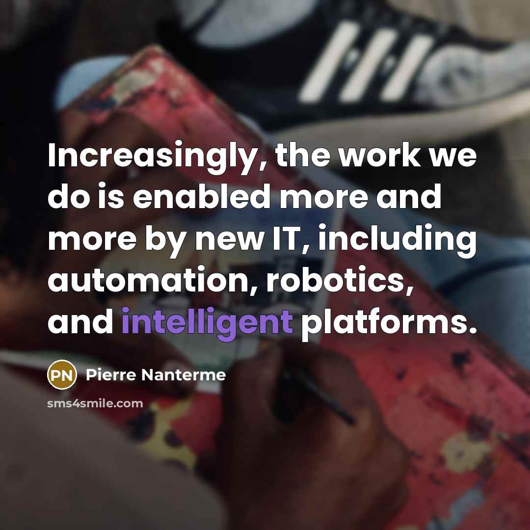 “Increasingly, the work we do is enabled more and more by new IT, including automation, robotics, and intelligent platforms.” quote by Pierre Nanterme