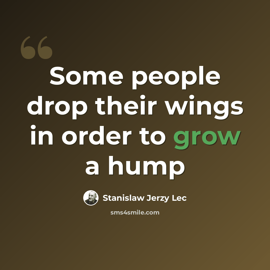 “Some people drop their wings in order to grow a hump” quote by Stanislaw Jerzy Lec