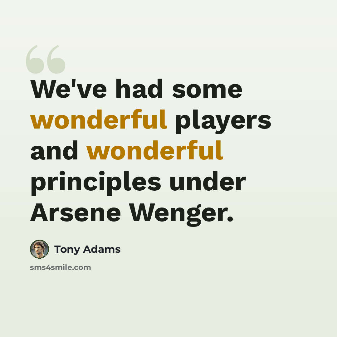 “We've had some wonderful players and wonderful principles under Arsene Wenger.” quote by Tony Adams