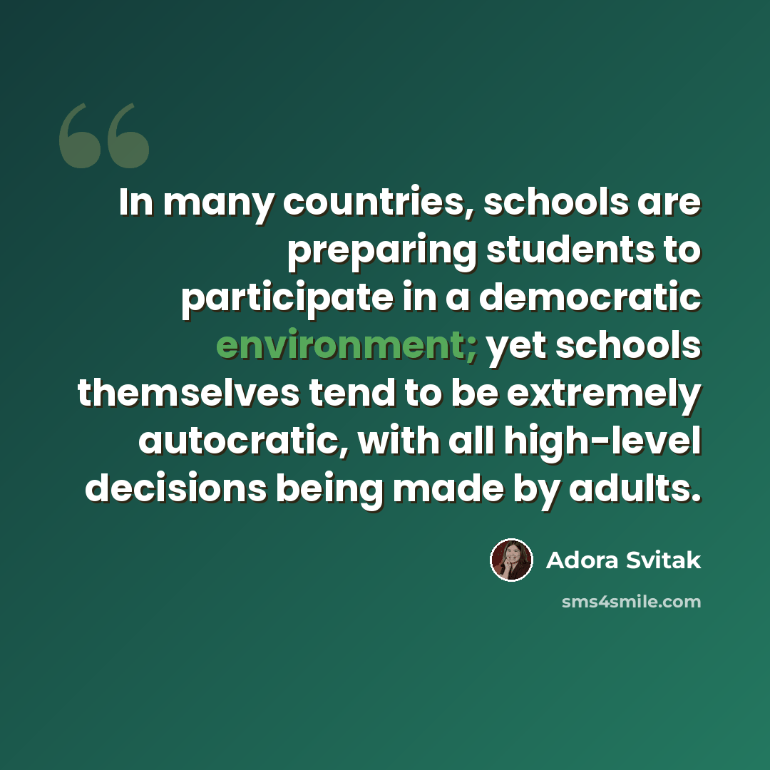 “In many countries, schools are preparing students to participate in a democratic environment; yet schools themselves tend to be extremely autocratic, with all high-level decisions being made by adults.” quote by Adora Svitak